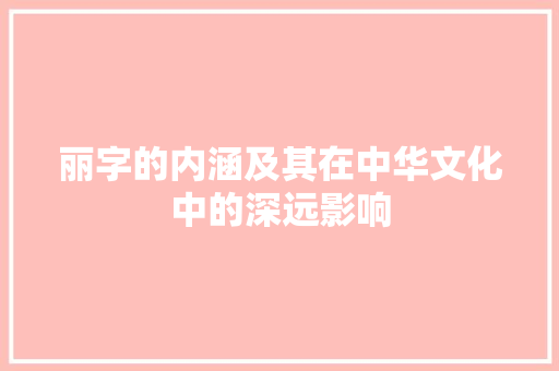 丽字的内涵及其在中华文化中的深远影响