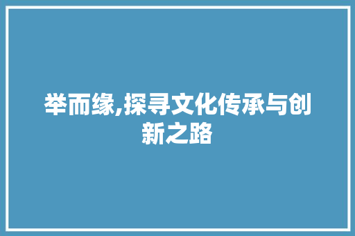 举而缘,探寻文化传承与创新之路