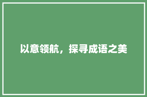 以意领航，探寻成语之美