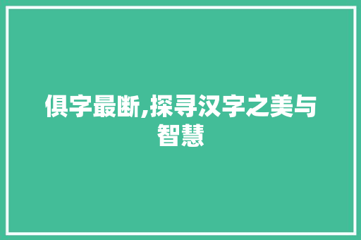 俱字最断,探寻汉字之美与智慧