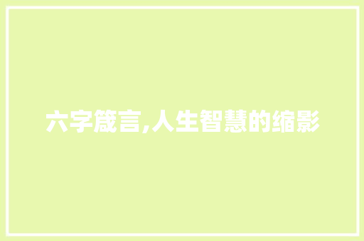 六字箴言,人生智慧的缩影