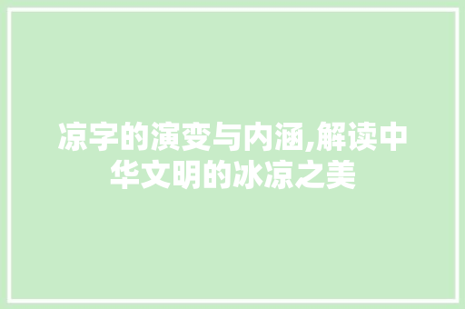 凉字的演变与内涵,解读中华文明的冰凉之美