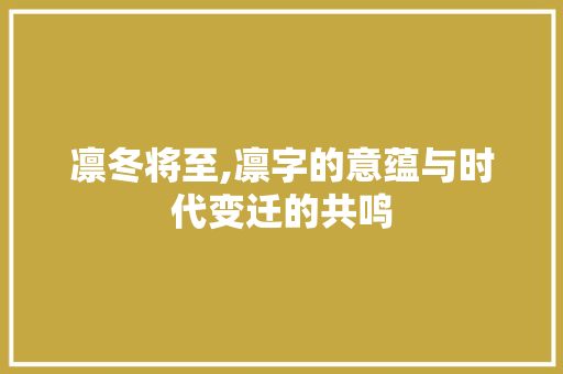 凛冬将至,凛字的意蕴与时代变迁的共鸣 古代典籍
