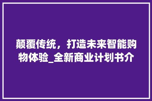 颠覆传统，打造未来智能购物体验_全新商业计划书介绍