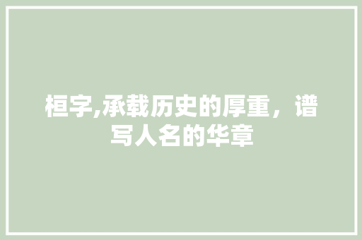桓字,承载历史的厚重，谱写人名的华章 近义词汇