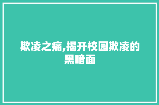 欺凌之痛,揭开校园欺凌的黑暗面 反义词汇