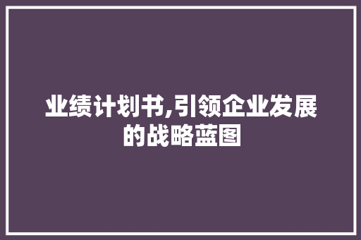 业绩计划书,引领企业发展的战略蓝图