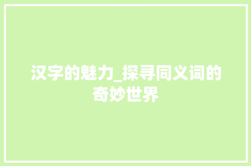 汉字的魅力_探寻同义词的奇妙世界