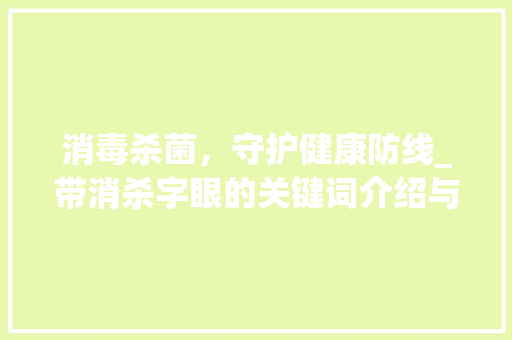 消毒杀菌，守护健康防线_带消杀字眼的关键词介绍与应用