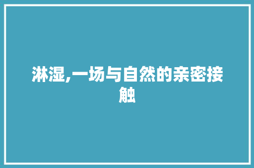 淋湿,一场与自然的亲密接触
