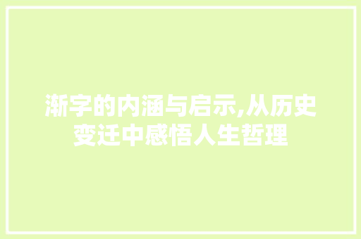 渐字的内涵与启示,从历史变迁中感悟人生哲理