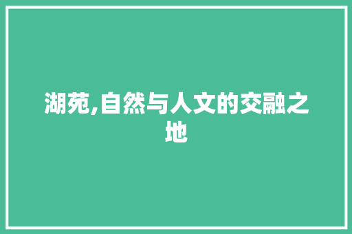湖苑,自然与人文的交融之地