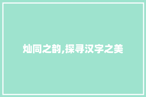 灿同之韵,探寻汉字之美 古代典籍
