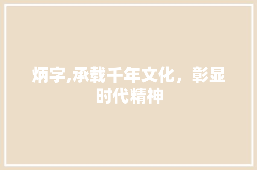 炳字,承载千年文化，彰显时代精神