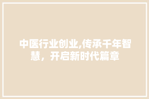 中医行业创业,传承千年智慧，开启新时代篇章