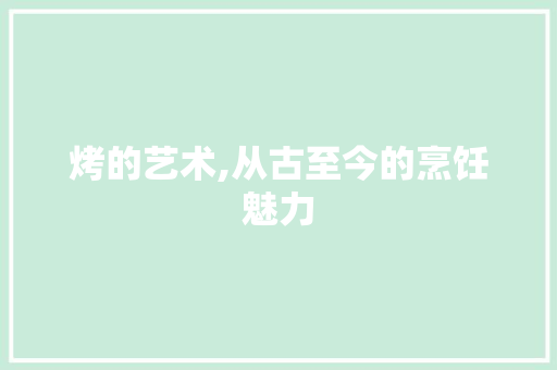 烤的艺术,从古至今的烹饪魅力