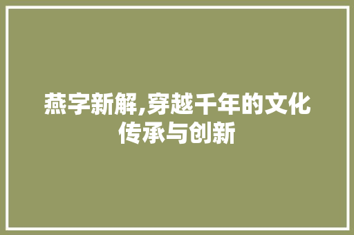 燕字新解,穿越千年的文化传承与创新 诗词佳句