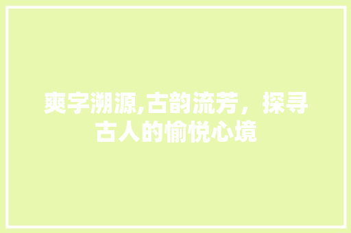 爽字溯源,古韵流芳，探寻古人的愉悦心境