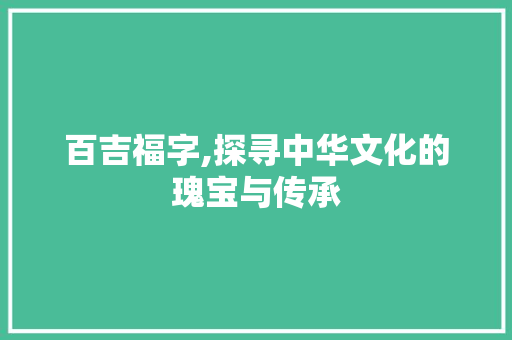 百吉福字,探寻中华文化的瑰宝与传承