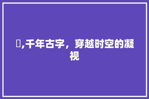眧,千年古字，穿越时空的凝视
