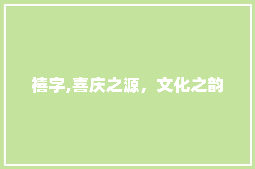 禧字,喜庆之源，文化之韵