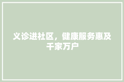 义诊进社区，健康服务惠及千家万户