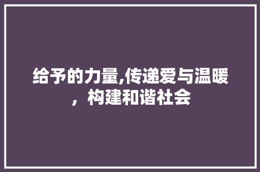给予的力量,传递爱与温暖，构建和谐社会