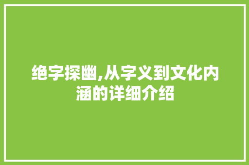 绝字探幽,从字义到文化内涵的详细介绍
