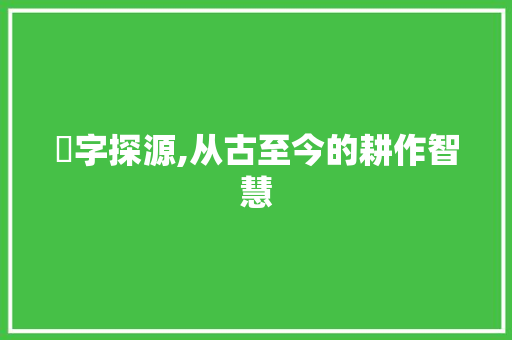 苅字探源,从古至今的耕作智慧
