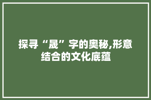 探寻“晟”字的奥秘,形意结合的文化底蕴