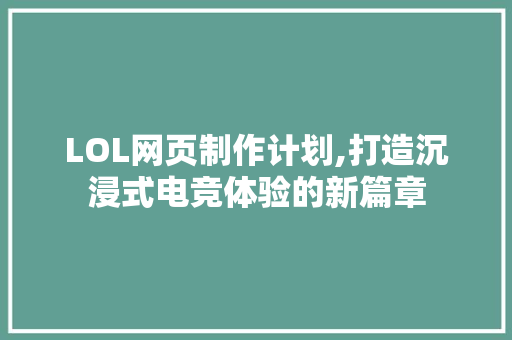 LOL网页制作计划,打造沉浸式电竞体验的新篇章