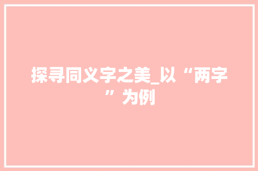 探寻同义字之美_以“两字”为例