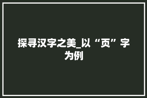 探寻汉字之美_以“页”字为例