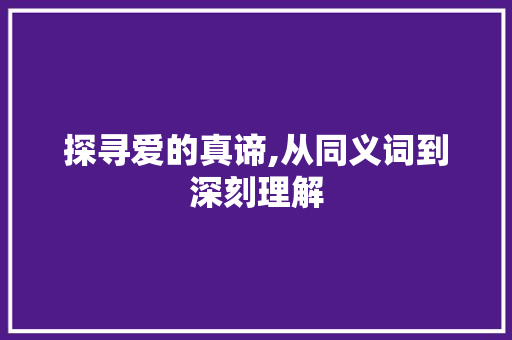 探寻爱的真谛,从同义词到深刻理解