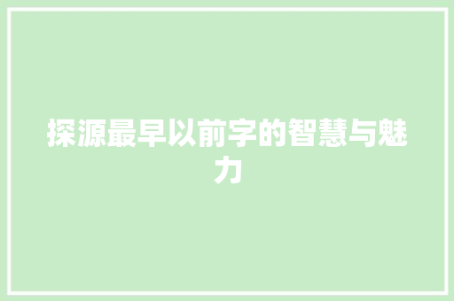 探源最早以前字的智慧与魅力