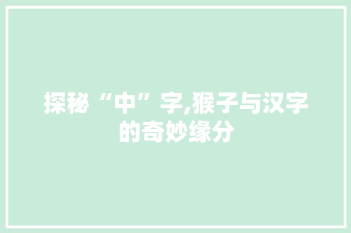 探秘“中”字,猴子与汉字的奇妙缘分