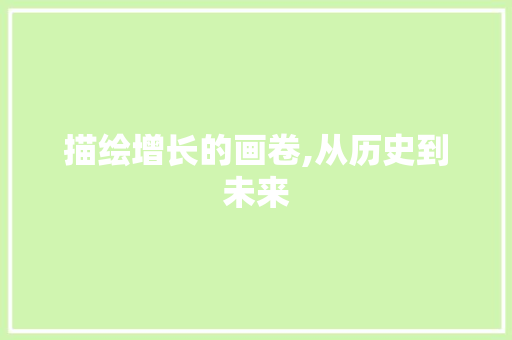 描绘增长的画卷,从历史到未来