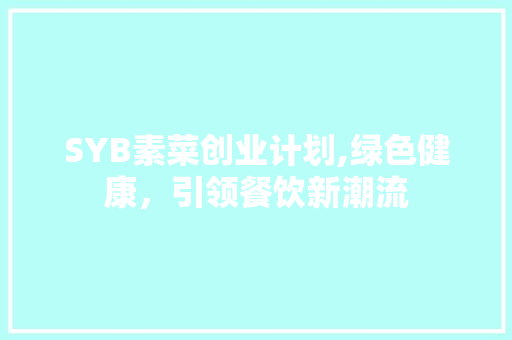 SYB素菜创业计划,绿色健康，引领餐饮新潮流