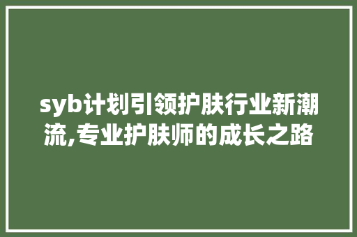 syb计划引领护肤行业新潮流,专业护肤师的成长之路