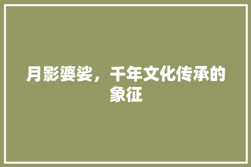 月影婆娑，千年文化传承的象征