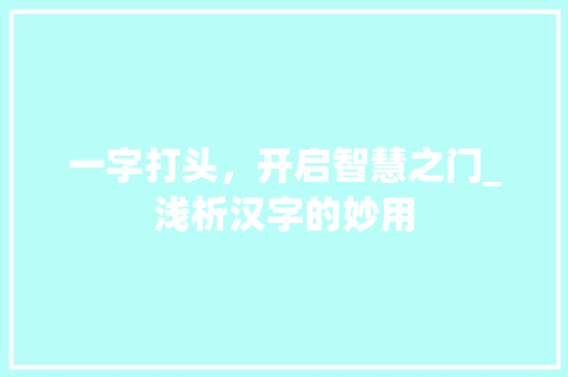 一字打头，开启智慧之门_浅析汉字的妙用
