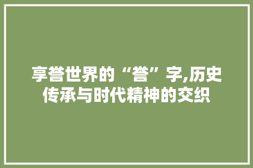 享誉世界的“誉”字,历史传承与时代精神的交织
