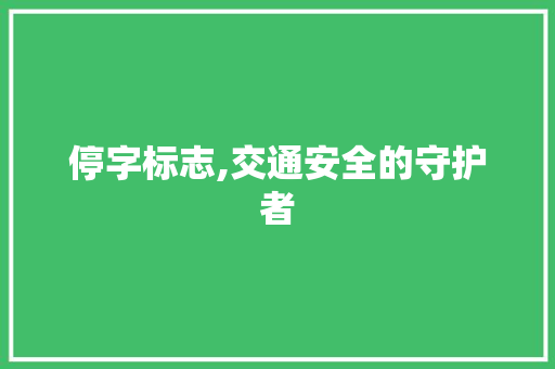停字标志,交通安全的守护者 短语