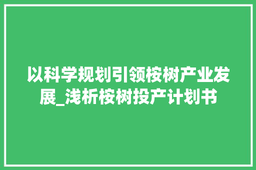 以科学规划引领桉树产业发展_浅析桉树投产计划书
