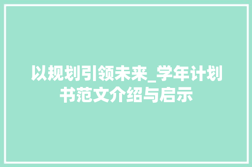 以规划引领未来_学年计划书范文介绍与启示
