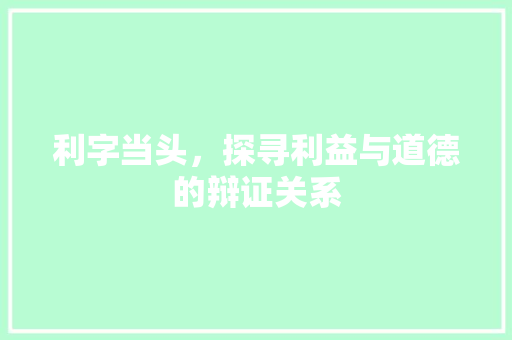 利字当头，探寻利益与道德的辩证关系