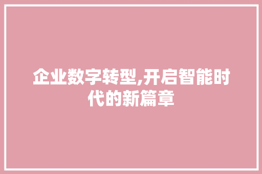 企业数字转型,开启智能时代的新篇章