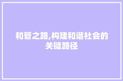 和管之路,构建和谐社会的关键路径 问答