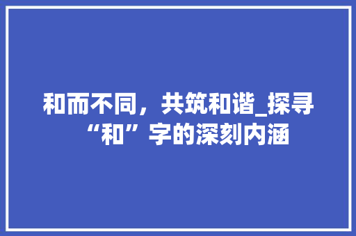 和而不同，共筑和谐_探寻“和”字的深刻内涵