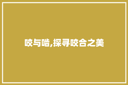咬与啮,探寻咬合之美 英语单词